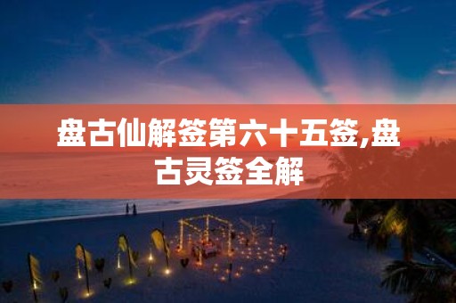 盘古仙解签第六十五签,盘古灵签全解