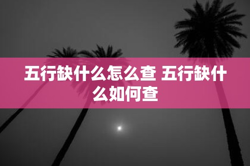 五行缺什么怎么查 五行缺什么如何查