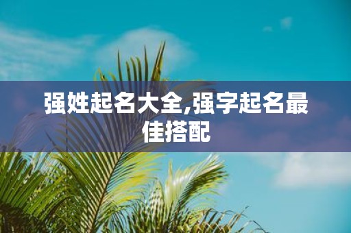 强姓起名大全,强字起名最佳搭配