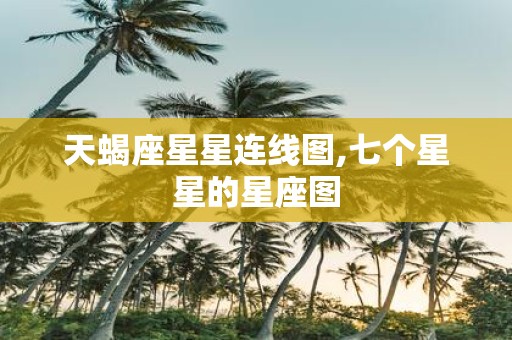 天蝎座星星连线图,七个星星的星座图