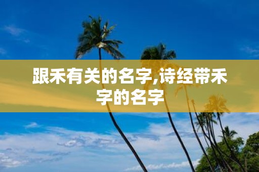 跟禾有关的名字,诗经带禾字的名字