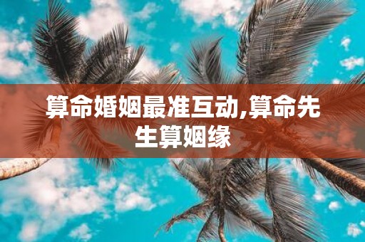 算命婚姻最准互动,算命先生算姻缘