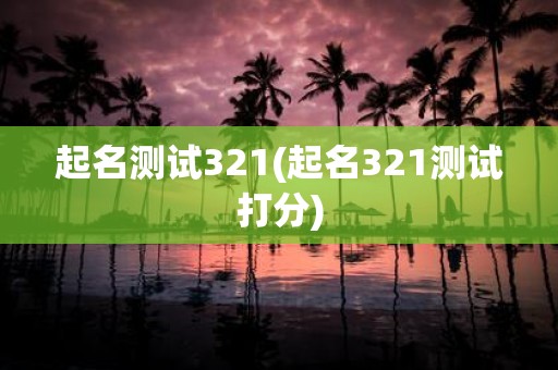 起名测试321(起名321测试打分)