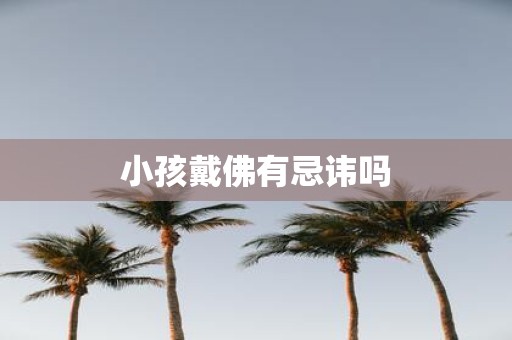 小孩戴佛有忌讳吗