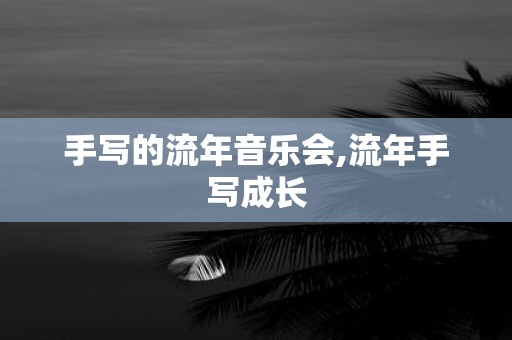 手写的流年音乐会,流年手写成长