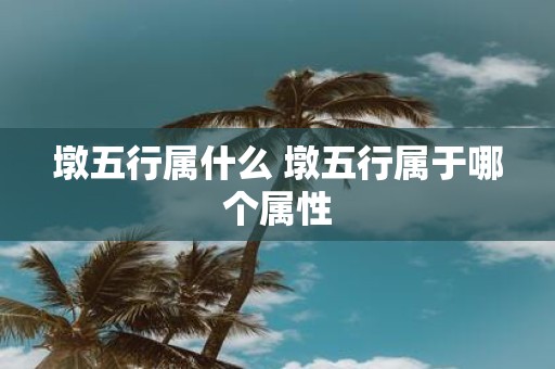墩五行属什么 墩五行属于哪个属性