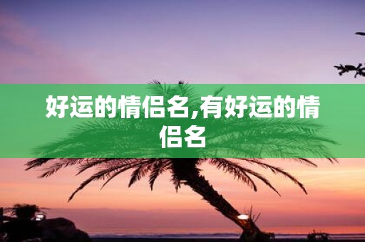 好运的情侣名,有好运的情侣名
