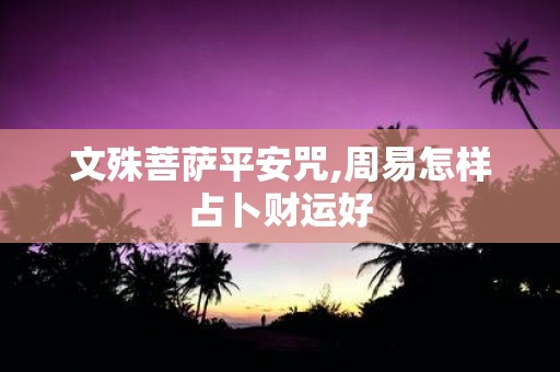 文殊菩萨平安咒,周易怎样占卜财运好
