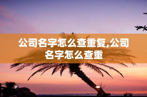 公司名字怎么查重复,公司名字怎么查重