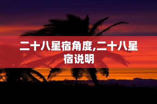 二十八星宿角度,二十八星宿说明