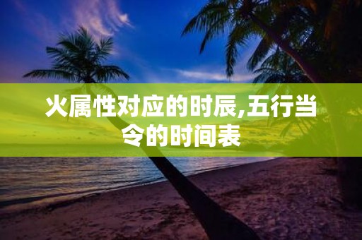 火属性对应的时辰,五行当令的时间表