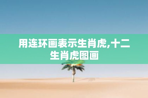 用连环画表示生肖虎,十二生肖虎图画