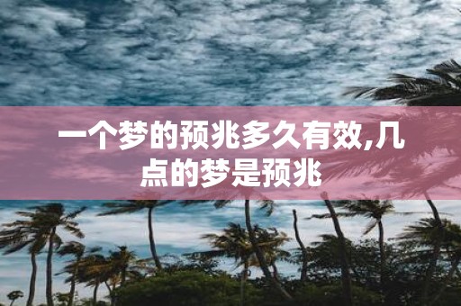 一个梦的预兆多久有效,几点的梦是预兆