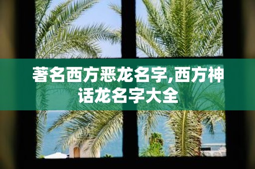 著名西方恶龙名字,西方神话龙名字大全