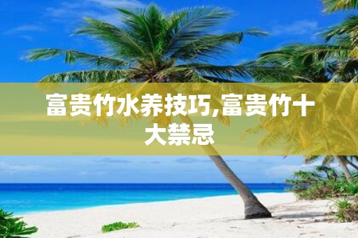 富贵竹水养技巧,富贵竹十大禁忌