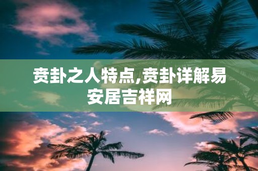 贲卦之人特点,贲卦详解易安居吉祥网
