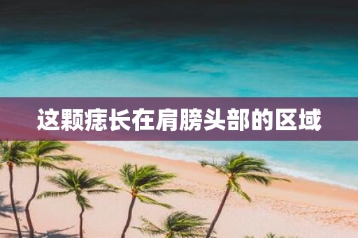 这颗痣长在肩膀头部的区域