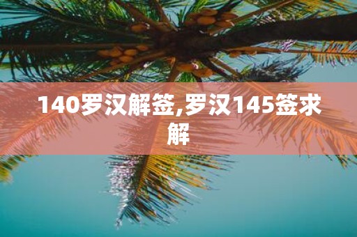 140罗汉解签,罗汉145签求解