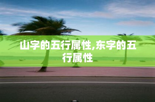 山字的五行属性,东字的五行属性