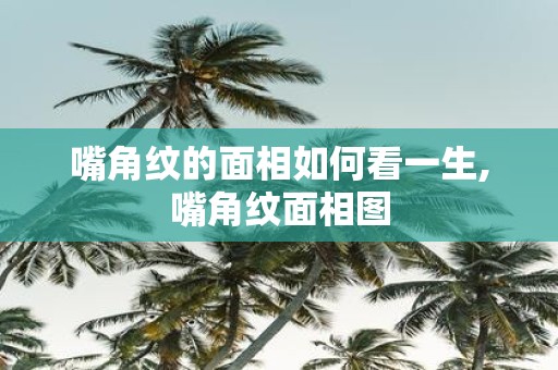 嘴角纹的面相如何看一生,嘴角纹面相图