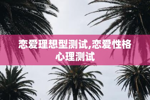 恋爱理想型测试,恋爱性格心理测试