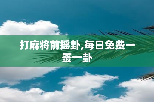 打麻将前摇卦,每日免费一签一卦