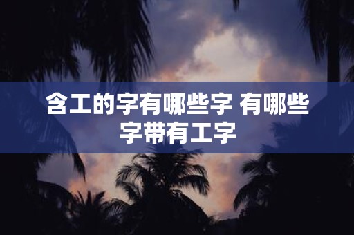 含工的字有哪些字 有哪些字带有工字