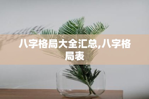 八字格局大全汇总,八字格局表