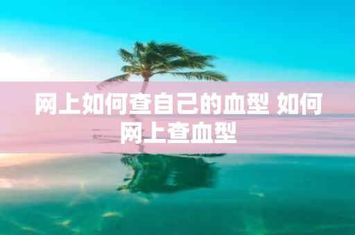 网上如何查自己的血型 如何网上查血型