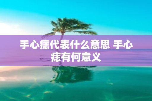 手心痣代表什么意思 手心痣有何意义