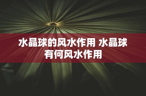 水晶球的风水作用 水晶球有何风水作用
