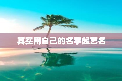 其实用自己的名字起艺名