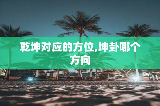 乾坤对应的方位,坤卦哪个方向