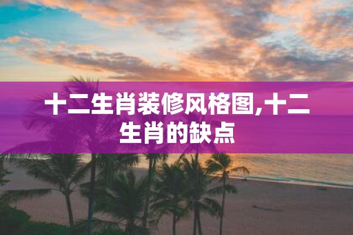 十二生肖装修风格图,十二生肖的缺点