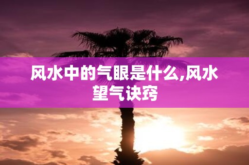 风水中的气眼是什么,风水望气诀窍