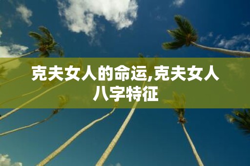 克夫女人的命运,克夫女人八字特征