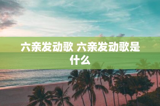 六亲发动歌 六亲发动歌是什么
