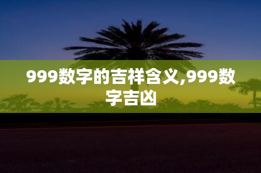 999数字的吉祥含义,999数字吉凶