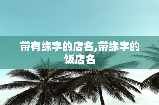 带有缘字的店名,带缘字的饭店名
