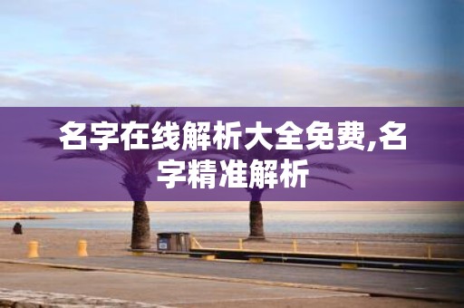 名字在线解析大全免费,名字精准解析