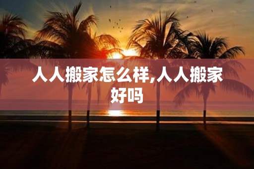 人人搬家怎么样,人人搬家好吗