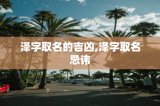 泽字取名的吉凶,泽字取名忌讳