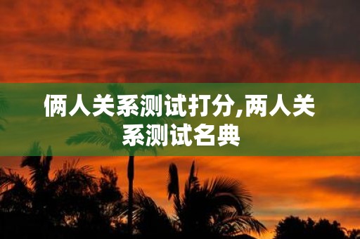 俩人关系测试打分,两人关系测试名典