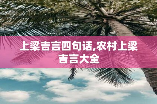 上梁吉言四句话,农村上梁吉言大全