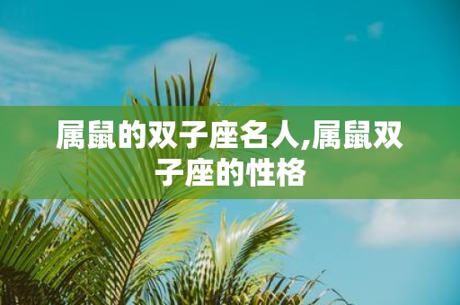 属鼠的双子座名人,属鼠双子座的性格