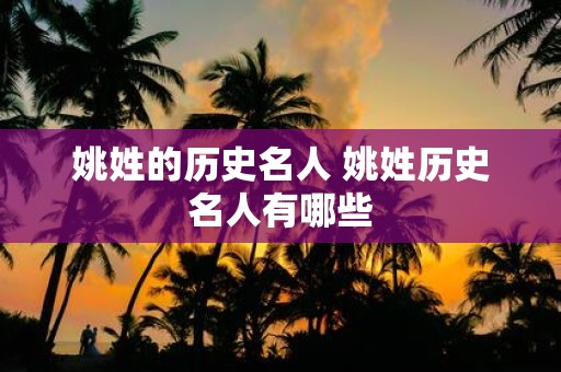 姚姓的历史名人 姚姓历史名人有哪些