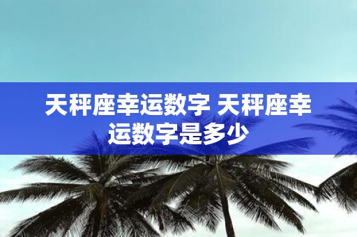 天秤座幸运数字 天秤座幸运数字是多少