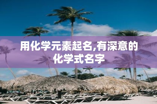 用化学元素起名,有深意的化学式名字
