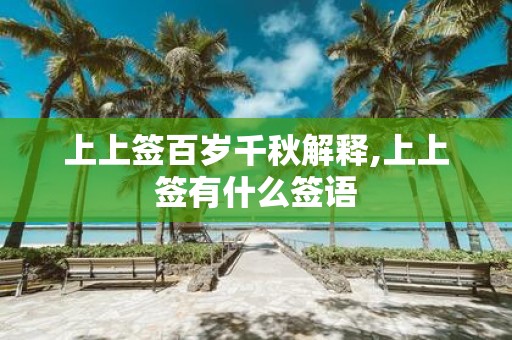 上上签百岁千秋解释,上上签有什么签语