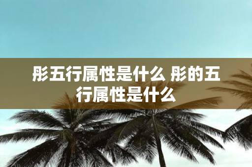 彤五行属性是什么 彤的五行属性是什么